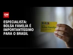 Bolsa Família é importantíssimo para o Brasil, afirma especialista | AGORA CNN