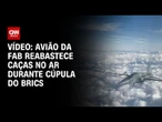Avião da FAB reabastece caças no ar durante Cúpula do Brics; veja vídeo | CNN BRASIL
