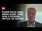 Perder dólar como moeda global seria fatal à economia dos EUA, diz Azevêdo | WW Especial
