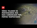 Telhado de penitenciária nos EUA é arrancado por fortes tempestades | CNN BRASIL