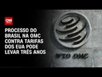 Processo na OMC contra os EUA pode levar três anos | CNN Arena