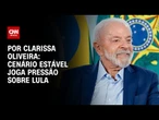 Análise: Cenário estável joga pressão sobre Lula | LIVE CNN