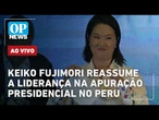 AO VIVO: Keiko Fujimori reassume a liderança da apuração no Peru; resultado segue indefinido