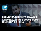 Boulos ministro: esquerda comemora e direita critica nomeação por Lula; veja reações | O POVO News