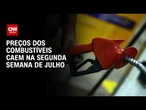 Preços dos combustíveis caem na segunda semana de julho, segundo ANP | AGORA CNN