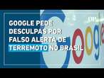 Google pede desculpas por falso alerta de terremoto no Brasil