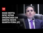 Hugo Motta avisa PL que vai votar urgência da anistia nesta quarta-feira (17) | CNN PRIME TIME