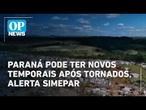 Paraná pode ter novos temporais após tornados, alerta Simepar | O POVO News