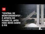 “Central de monitoramento” é aposta do Planalto, após fake news sobre o Pix | CNN PRIME TIME