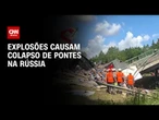 Rússia diz que explosões causaram colapso de pontes | AGORA CNN
