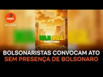 Bolsonaristas convocam ato pró Bolsonaro que não terá Bolsonaro