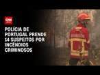 Polícia de Portugal prende 14 suspeitos por incêndios criminosos | CNN PRIME TIME