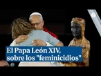 El Papa León XIV, sobre los "feminicidios": "Estamos llamados a abordar esta realidad dramática"