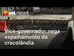 Cracolândia vazia em SP: vice de Tarcísio nega espalhamento e fala em 'cuidado' a usuários