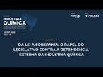 Painel 2 | Da lei à soberania: papel do Legislativo contra a dependência externa da ind. química