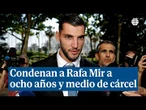 Condenan al futbolista Rafa Mir a ocho años y medio de prisión por agresión sexual y lesiones