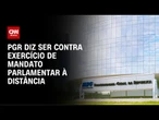 PGR diz ser contra exercício de mandato parlamentar à distância | CNN PRIME TIME