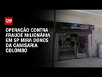 SP: Dono da Camisaria Colombo é preso em operação contra fraude milionária | BASTIDORES CNN