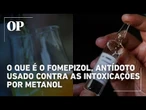 Conheça o Fomepizol, principal antídoto usado pelos médicos para combater a intoxicação por metanol