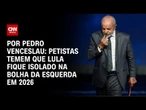 Análise: Estratégia de antecipar a campanha das eleições de 2026 divide o PT | CNN 360º