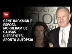 Gene Hackman e esposa morreram de causas diferentes, aponta autópsia | AGORA CNN