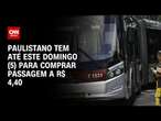 Paulistano tem até este domingo (5) para comprar passagem de ônibus a R$ 4,40 | AGORA CNN