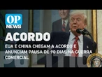 EUA e China chegam a acordo e anunciam pausa de 90 dias na guerra comercial l O POVO News