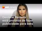 Deolane Bezerra está proibida de fazer publicidade para bets após ser solta