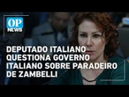 'Onde está Zambelli?': deputado italiano questiona governo na Câmara| O POVO News