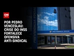 Análise: Crise do INSS fortalece ofensiva anti-sindical | BASTIDORES CNN