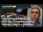 Governo opta por usar IOF para arrecadação e Congresso se vê no direito de discutir, diz economista