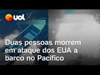EUA atacam barco no Pacífico pela 1ª vez em nova ofensiva; 2 pessoas morreram