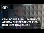CPMI do INSS: Paulo Pimenta afirma que depoente ficou rico sem trabalhar