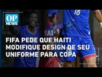 Fifa pede que Haiti modifique design de seu uniforme para Copa | O POVO NEWS