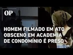 Veja o momento da prisão do homem que foi filmado em ato obsceno em academia de condomínio na Bahia