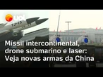 China faz desfile com míssil nuclear DF-5C, arma LY-1, drones submarinos AJX002: veja as novas armas