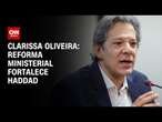 Clarissa Oliveira: Reforma ministerial fortalece Haddad | BASTIDORES CNN