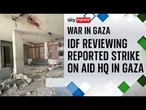 War in Gaza: IDF reviewing claim Palestinian killed in shelling of aid group's HQ