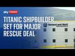 Titanic shipbuilder Harland & Wolff set for rescue deal