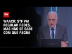 Waack: STF vai regular redes, mas não se sabe com que regra | WW