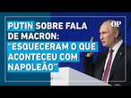 Após declaração de Macron sobre a Rússia, Putin responde: “Esqueceram o que aconteceu com Napoleão”