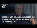 Morre, aos 95 anos, Benedito Ruy Barbosa, autor de "Pantanal" e "O Rei do Gado"