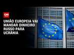 União Europeia vai mandar dinheiro russo para Ucrânia | LIVE CNN