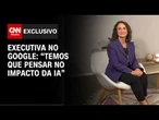 "Não sabemos como será o futuro", diz executiva do Google à CNN