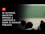 SP autoriza iniciativa privada a construir e gerir 33 escolas públicas| Live CNN