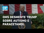 OMS desmente Trump: autismo não está ligado a Tylenol ou vacinas | O POVO NEWS
