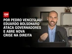 Eduardo Bolsonaro ataca governadores e abre nova crise na direita | CNN 360°