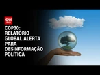 COP30: Desinformação política é tema em relatório global | CNN PRIME TIME