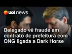 Delegado vê indícios de fraude em contrato de prefeitura de SP com ONG ligada a Dark Horse