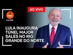 Ao vivo: Lula inaugura Túnel Major Sales no Rio Grande do Norte